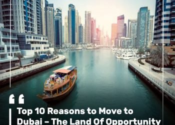 Top 10 Reasons to Move to Dubai – The Land Of Opportunity