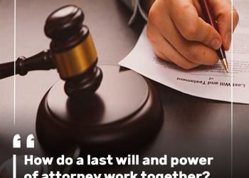 How do a last will and power of attorney work together?