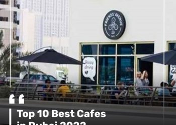 Top 10 Best Cafes in Dubai 2022