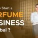 How to Start a Perfume Business in Dubai